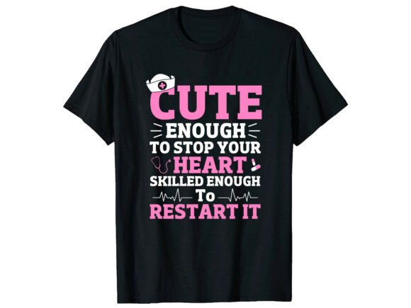 Cute Enough to Stop Heart Nurse T-Shirt
