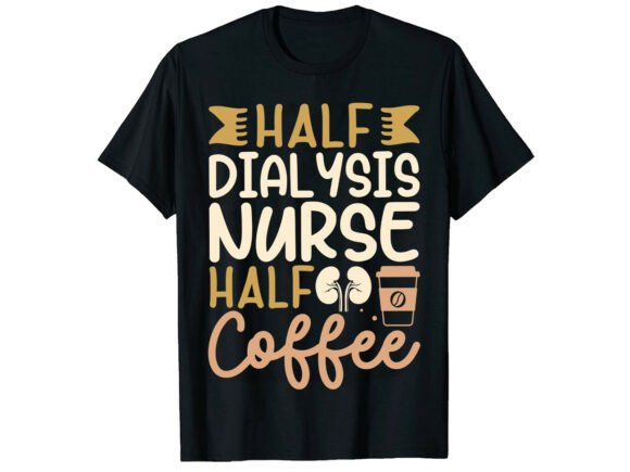 Half Dialysis Half Coffee Nurse T-Shirt