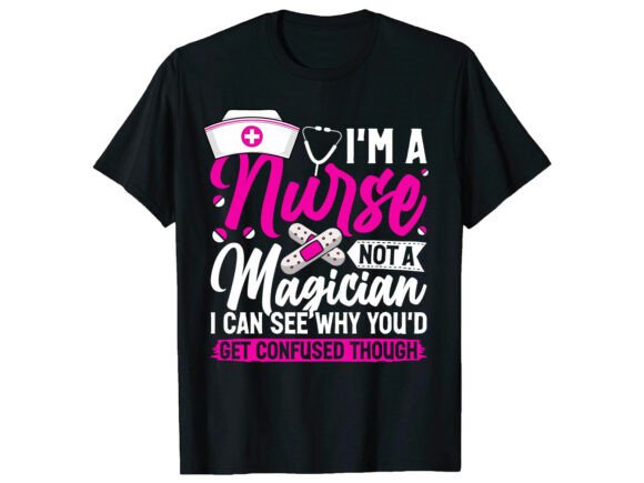 I’m a Nurse Not Magician Nurse T-Shirt